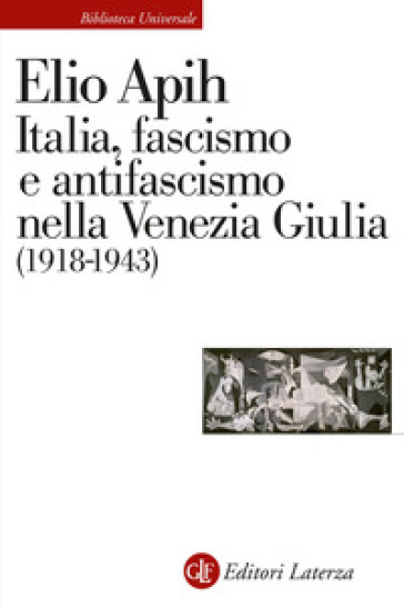 Italia, fascismo e antifascismo nella Venezia Giulia (1918-1943) - Elio Apih