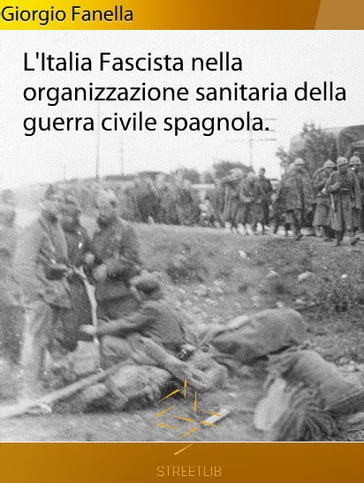 L'Italia fascista nella organizzazione sanitaria della guerra civile spagnola - Giorgio Fanella