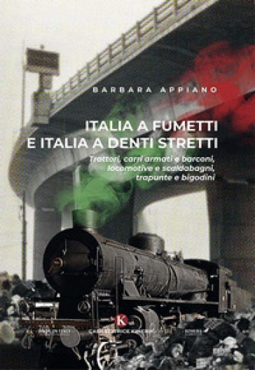 Italia a fumetti e Italia a denti stretti. Trattori, carri armati e barconi, locomotive e scaldabagni, trapunte e bigodini - Barbara Appiano