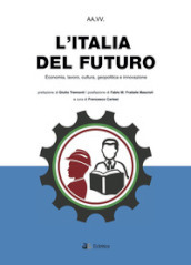 L Italia del futuro. Economia, Lavoro, Cultura, Geopolitica, Innovazione