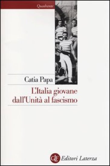 L'Italia giovane. Dall'Unità al fascismo - Catia Papa