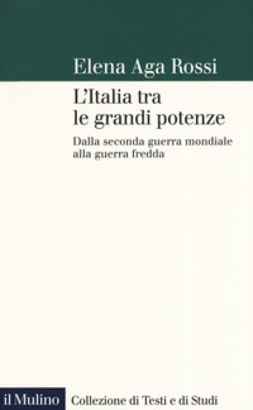 L'Italia tra le grandi potenze. Dalla seconda guerra mondiale alla guerra fredda - Elena Aga-Rossi