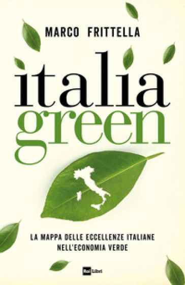 Italia green. La mappa delle eccellenze italiane nell?economia verde - Marco Frittella