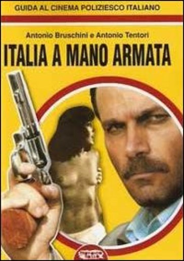 Italia a mano armata. Guida al cinema poliziesco italiano - Antonio Tentori | 