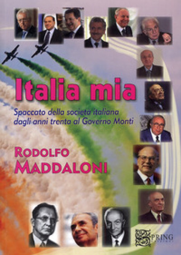 Italia mia. Spaccato della società italiana dagli anni trenta al governo Monti - Rodolfo Maddaloni