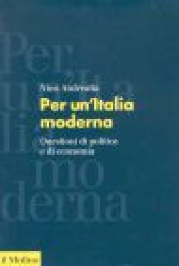 Per un'Italia moderna. Questioni di politica e di economia - Nino Andreatta