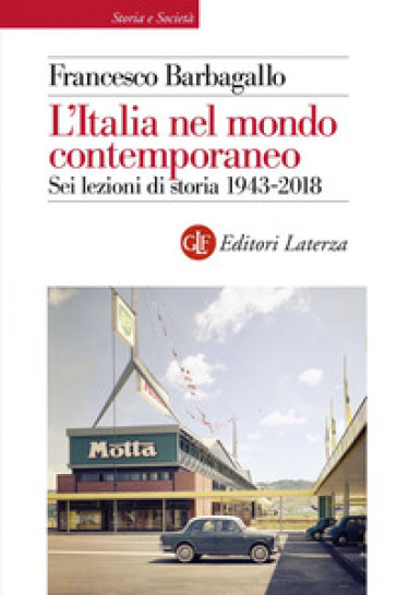 L'Italia nel mondo contemporaneo. Sei lezioni di storia 1943-2018 - Francesco Barbagallo