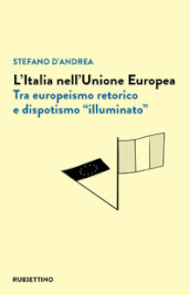 L Italia nell Unione Europea. Tra europeismo retorico e dispotismo «illuminato»