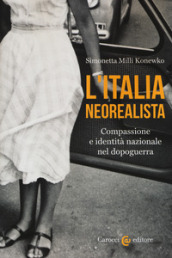 L Italia neorealista. Compassione e identità nazionale nel dopoguerra
