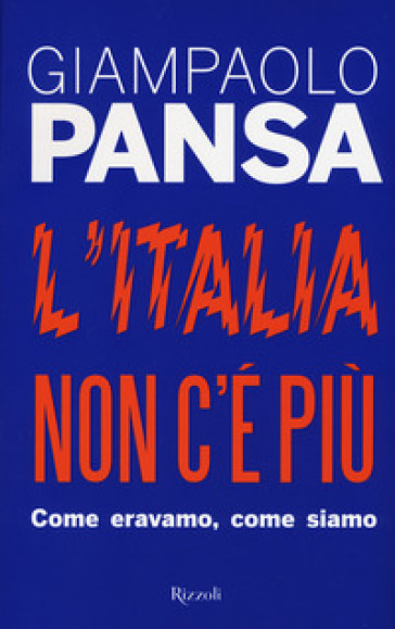 L'Italia non c'è più. Come eravamo, come siamo - Giampaolo Pansa