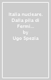 Italia nucleare. Dalla pila di Fermi al dissesto energetico