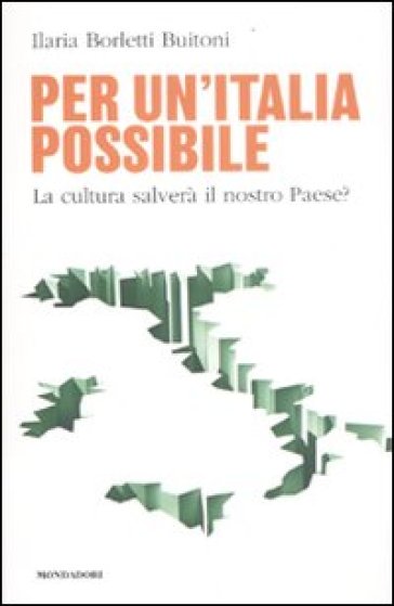 Per un'Italia possibile. La cultura salverà il nostro paese? - Ilaria Borletti Buitoni