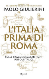 L Italia prima di Roma. Sulle tracce degli antichi popoli italici