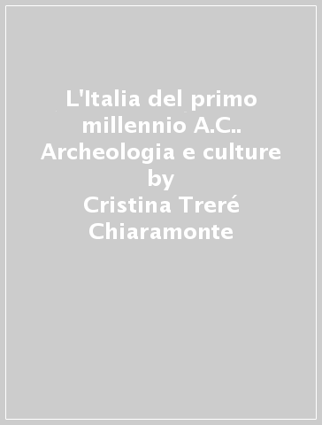 L'Italia del primo millennio A.C.. Archeologia e culture - Cristina Treré Chiaramonte