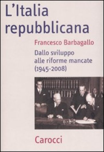 L'Italia repubblicana. Dallo sviluppo alle riforme mancate (1945-2008) - Francesco Barbagallo