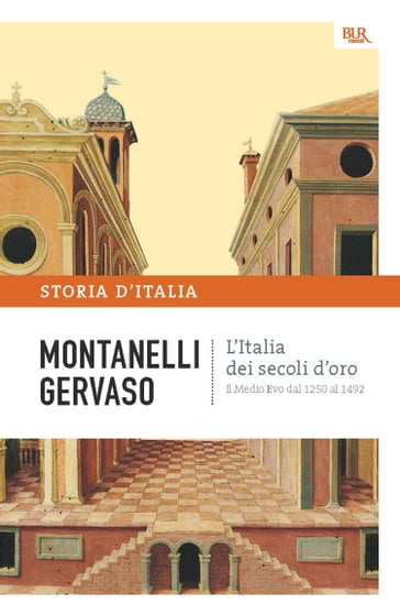 L'Italia dei secoli d'oro - Il Medio Evo dal 1250 al 1492 - Indro Montanelli - Roberto Gervaso