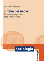 L Italia dei sindaci. Un nuovo protagonismo nella politica locale