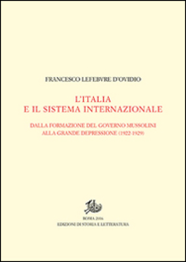 L'Italia e il sistema internazionale. Dalla formazione del governo Mussolini alla grande depressione (1922-1929). Vol. I-II - Francesco Lefebvre D
