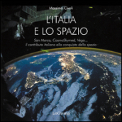 L Italia nello spazio. San Marco, CosmoSkymed, Vega... il contributo italiano alla conquista dello spazio