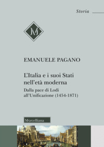 L'Italia e i suoi Stati nell'età moderna. Dalla pace di Lodi all'Unificazione (1454-1871) - Emanuele Pagano