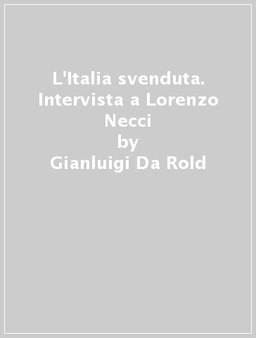L'Italia svenduta. Intervista a Lorenzo Necci - Gianluigi Da Rold