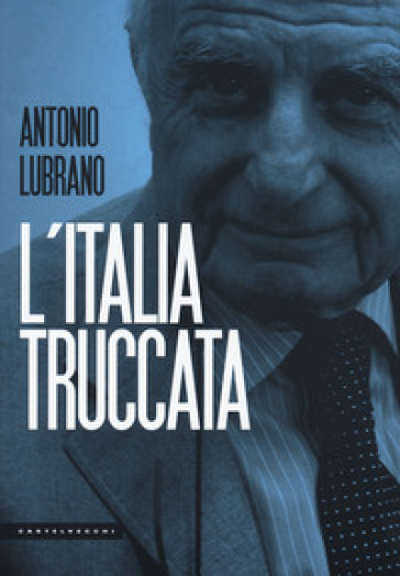 L'Italia truccata. Storie assurde, trufferie e amenità di oggi e di ieri - Antonio Lubrano | 