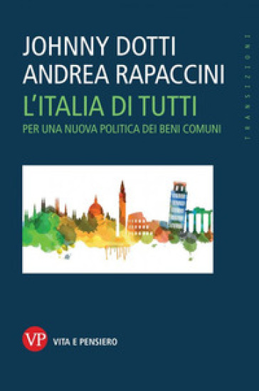 L'Italia di tutti. Per una nuova politica dei beni comuni - Johnny Dotti - Andrea Rapaccini
