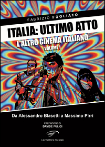 Italia: ultimo atto. 1.L'altro cinema italiano. Da Alessandro Blasetti a Massimo Pirri - Fabrizio Fogliato