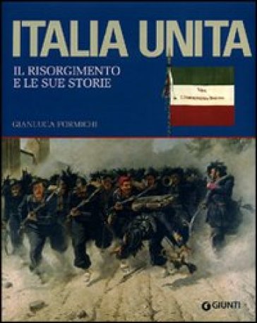 Italia unita. Il Risorgimento e le sue storie - Gianluca Formichi