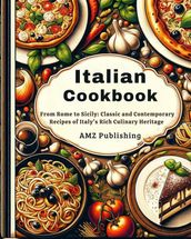 Italian Cookbook: From Rome to Sicily: Classic and Contemporary Recipes of Italy s Rich Culinary Heritage