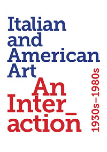 Italian and American art. An interaction 1930s-1980s. Ediz. illustrata - Renato Miracco