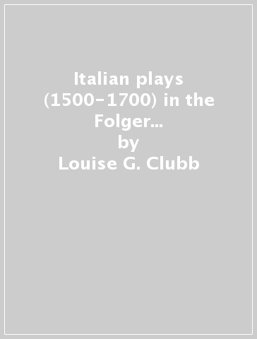 Italian plays (1500-1700) in the Folger Library. A bibliography with introduction - Louise G. Clubb