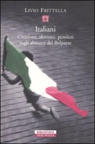 Italiani. Citazioni, aforismi, pensieri sugli abitanti del Belpaese - Livio Frittella