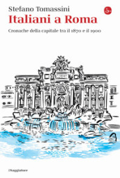 Italiani a Roma. Cronache della capitale tra il 1870 e il 1900