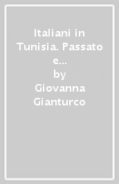 Italiani in Tunisia. Passato e presente di un emigrazione