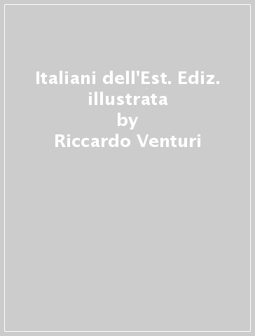 Italiani dell'Est. Ediz. illustrata - Riccardo Venturi - Lorenzo Colantoni