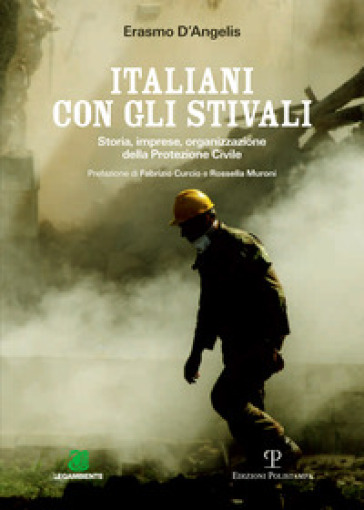 Italiani con gli stivali. Storia, imprese, organizzazione della protezione civile - Erasmo D