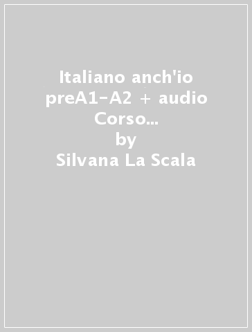 Italiano anch'io preA1-A2 + audio Corso di italiano L2 per studenti migranti - Silvana La Scala