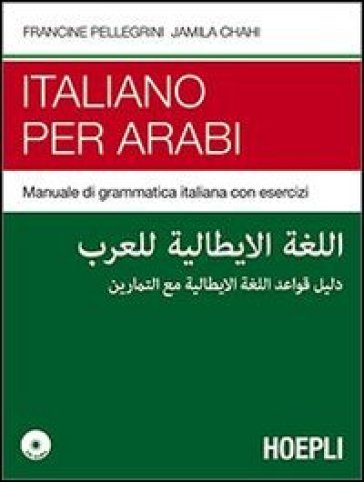 Italiano per arabi. Manuale di grammatica italiana con esercizi. Con CD Audio - Francine Pellegrini - Jamila Chahi