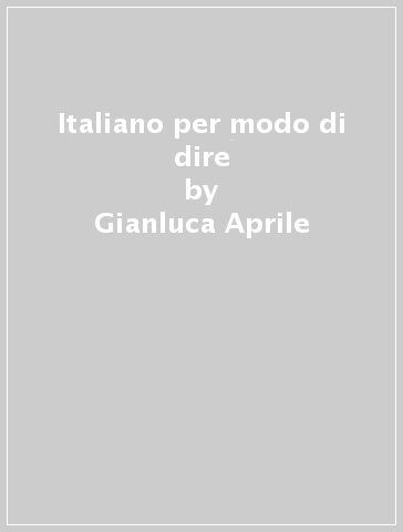 Italiano per modo di dire - Gianluca Aprile