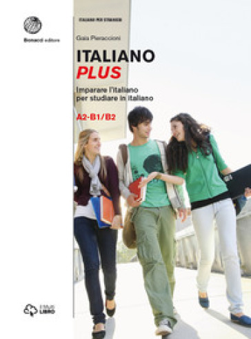 Italiano plus. Imparare l'italiano per studiare in italiano. Livello A2-B1/B2. 2. - Marco Mezzadri - Gaia Pieraccioni
