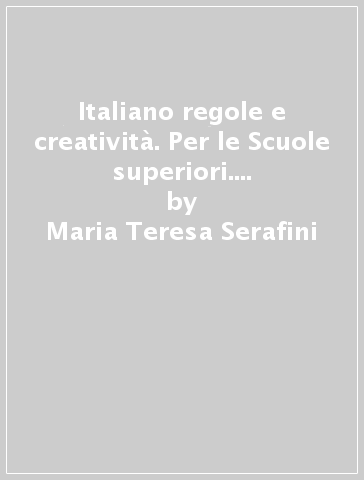 Italiano regole e creatività. Per le Scuole superiori. Con e-book. Con espansione online. B: Produzione dei testi - Maria Teresa Serafini - Flavia Fornili