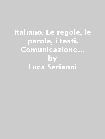 Italiano. Le regole, le parole, i testi. Comunicazione. Per la Scuola media. Con espansione online - Luca Serianni - Valeria Della Valle