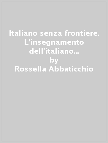 Italiano senza frontiere. L'insegnamento dell'italiano LS in America latina e Canada - Rossella Abbaticchio