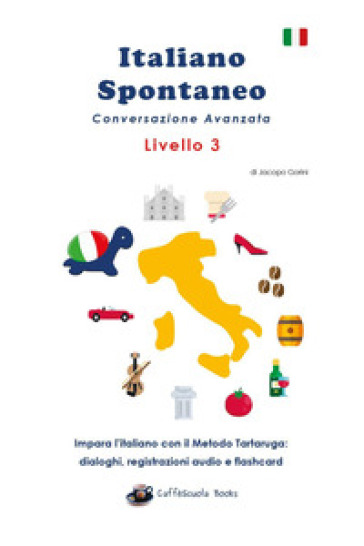 Italiano spontaneo. Livello 3. Conversazione avanzata. Impara l'italiano con il Metodo Tartaruga: dialoghi, registrazioni audio e flashcard - Jacopo Gorini