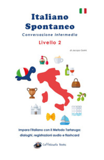 Italiano spontaneo. Livello 2. Conversazione intermedia. Impara l'italiano con il Metodo Tartaruga: dialoghi, registrazioni audio e flashcard - Jacopo Gorini