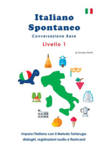 Italiano spontaneo. Livello 1. Conversazione base. Impara l'italiano con il Metodo Tartaruga: dialoghi, registrazioni audio e flashcard - Jacopo Gorini