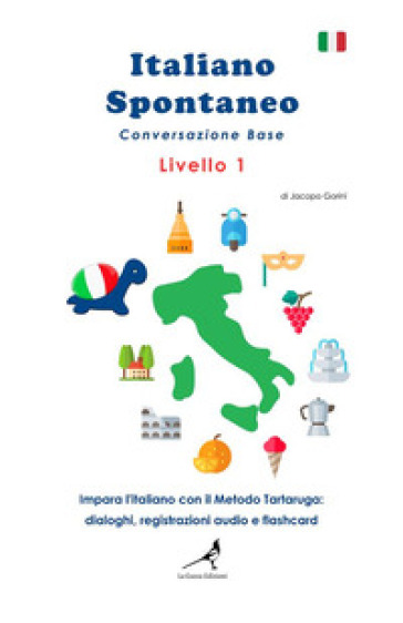 Italiano spontaneo. Livello 1. Conversazione base. Impara l'italiano con il Metodo Tartaru...