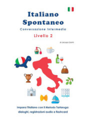 Italiano spontaneo. Livello 2. Conversazione intermedia. Impara l italiano con il Metodo Tartaruga: dialoghi, registrazioni audio e flashcard