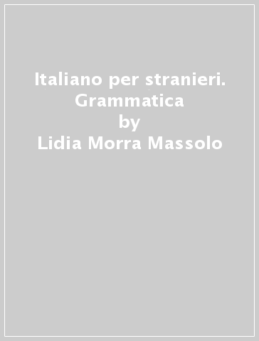 Italiano per stranieri. Grammatica - Lidia Morra Massolo